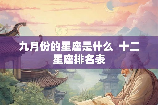 九月份的星座是什么  十二星座排名表