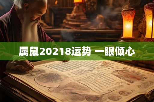 属鼠20218运势 一眼倾心 属鼠20218运势 一眼倾心