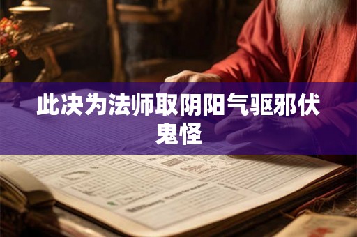 此决为法师取阴阳气驱邪伏鬼怪 此决为法师取阴阳气驱邪伏鬼怪