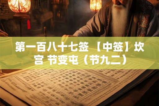 第一百八十七签 【中签】坎宫 节变屯(节九二) 第一百八十七签 【中签】坎宫 节变屯(节九二)