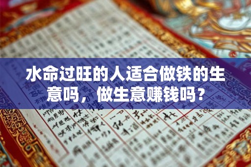 水命过旺的人适合做铁的生意吗，做生意赚钱吗？