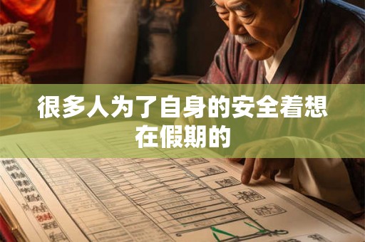 很多人为了自身的安全着想在假期的