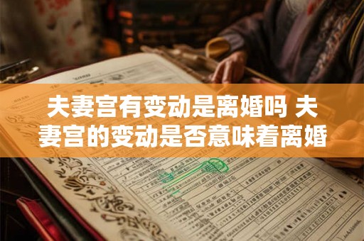 夫妻宫有变动是离婚吗 夫妻宫的变动是否意味着离婚