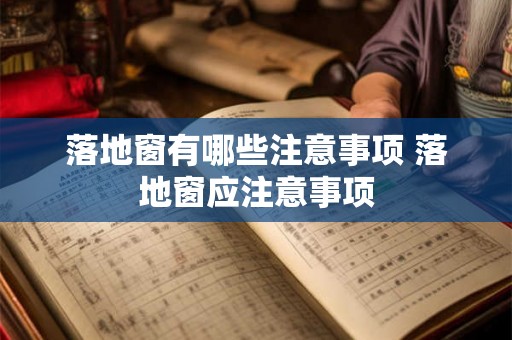 落地窗有哪些注意事项 落地窗应注意事项 落地窗有哪些注意事项 落地窗应注意事项