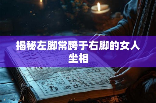 揭秘左脚常跨于右脚的女人坐相