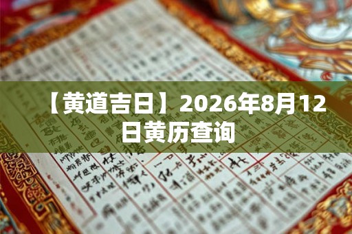 【黄道吉日】2026年8月12日黄历查询