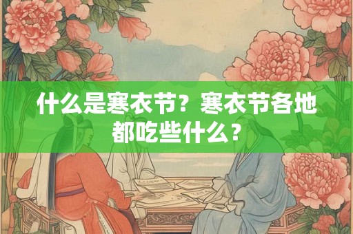 什么是寒衣节？寒衣节各地都吃些什么？