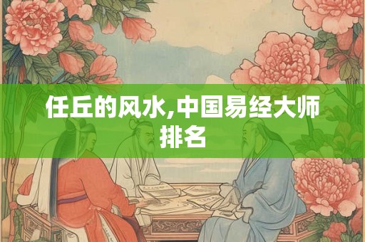 任丘的风水,中国易经大师排名