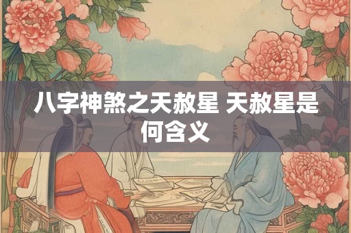 八字神煞之天赦星 天赦星是何含义