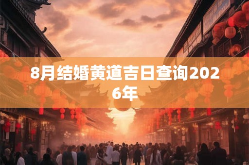 8月结婚黄道吉日查询2026年