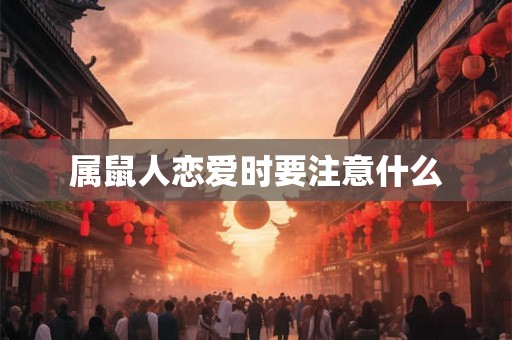属鼠人恋爱时要注意什么