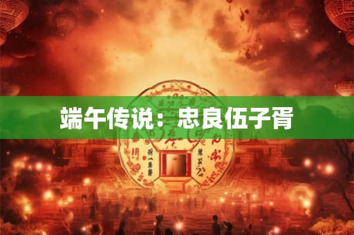 端午传说：忠良伍子胥