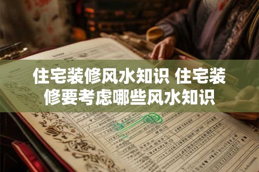 住宅装修风水知识 住宅装修要考虑哪些风水知识