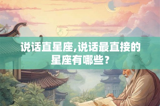 说话直星座,说话最直接的星座有哪些？