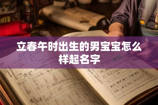 立春午时出生的男宝宝怎么样起名字