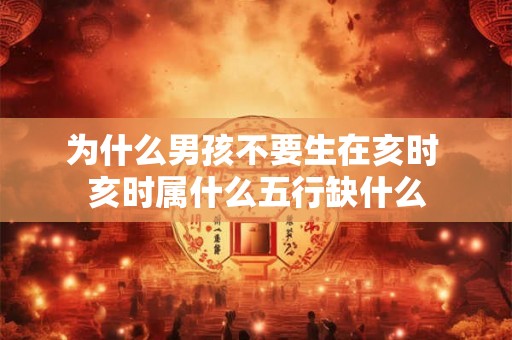 为什么男孩不要生在亥时 亥时属什么五行缺什么