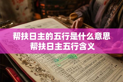 帮扶日主的五行是什么意思 帮扶日主五行含义 帮扶日主的五行是什么意思 帮扶日主五行含义