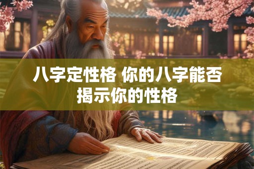八字定性格 你的八字能否揭示你的性格