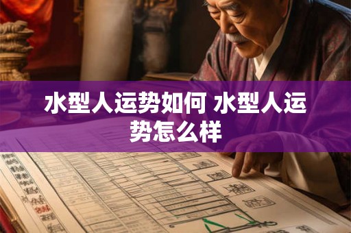 水型人运势如何 水型人运势怎么样