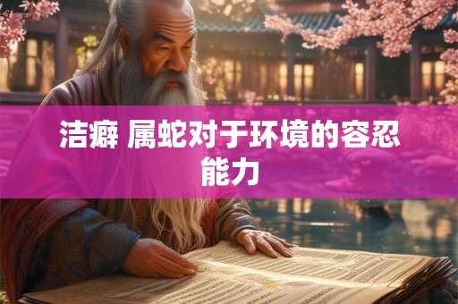洁癖 属蛇对于环境的容忍能力