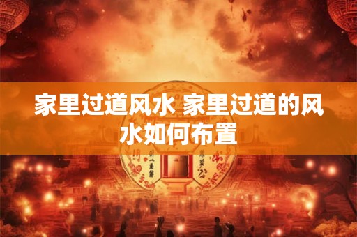 家里过道风水 家里过道的风水如何布置