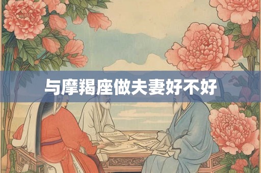 与摩羯座做夫妻好不好