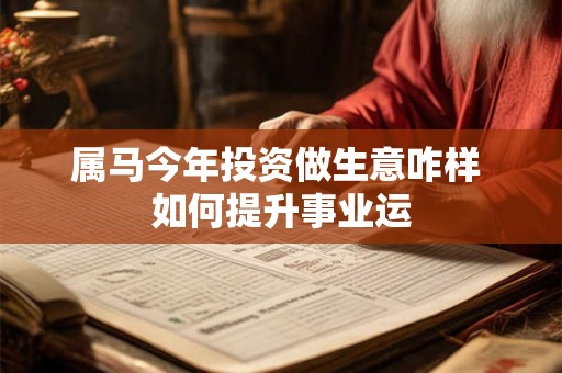 属马今年投资做生意咋样 如何提升事业运