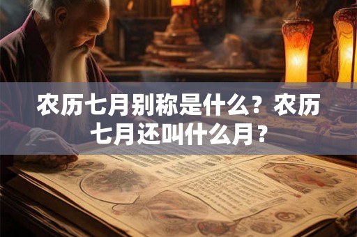 农历七月别称是什么？农历七月还叫什么月？