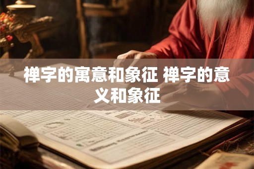 禅字的寓意和象征 禅字的意义和象征 禅字的寓意和象征 禅字的意义和象征