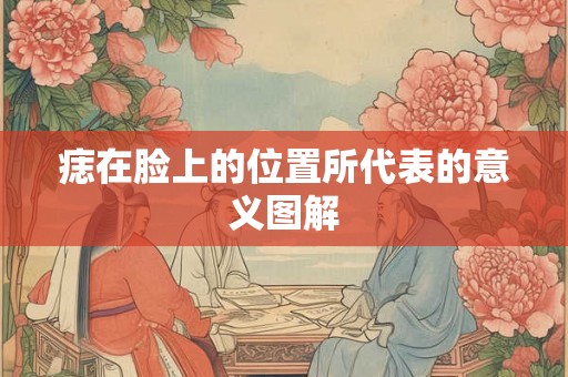 痣在脸上的位置所代表的意义图解 痣在脸上的位置所代表的意义图解