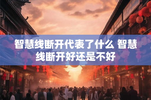 智慧线断开代表了什么 智慧线断开好还是不好