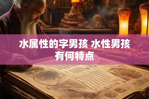 水属性的字男孩 水性男孩有何特点