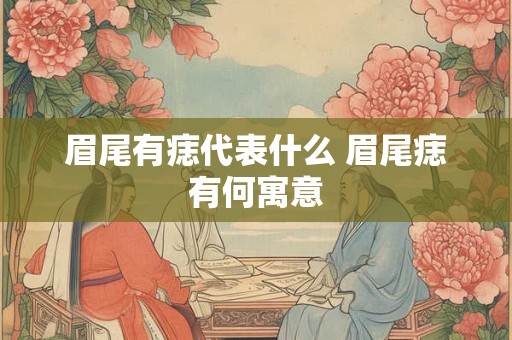 眉尾有痣代表什么 眉尾痣有何寓意
