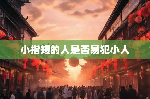 小指短的人是否易犯小人