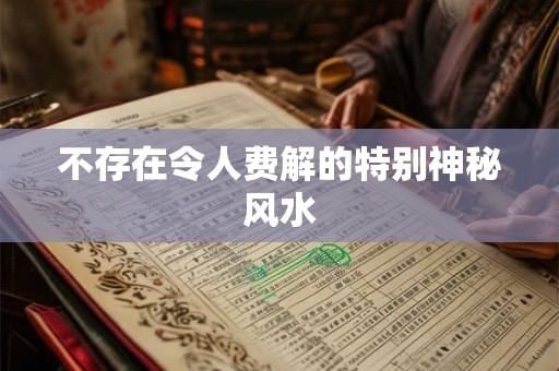 不存在令人费解的特别神秘风水