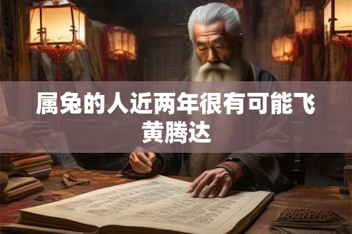 属兔的人近两年很有可能飞黄腾达