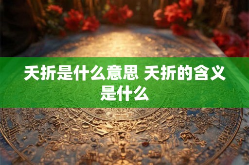 夭折是什么意思 夭折的含义是什么