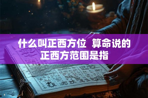 什么叫正西方位  算命说的正西方范围是指