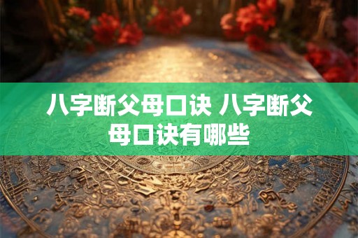 八字断父母口诀 八字断父母口诀有哪些