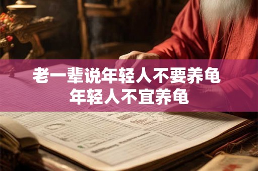 老一辈说年轻人不要养龟 年轻人不宜养龟