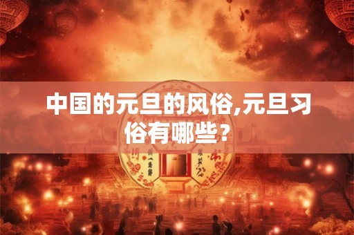 中国的元旦的风俗,元旦习俗有哪些？