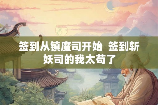 签到从镇魔司开始  签到斩妖司的我太苟了