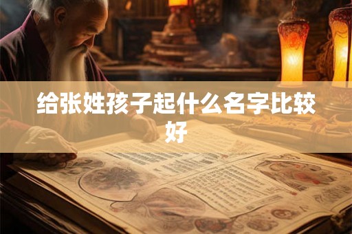 给张姓孩子起什么名字比较好