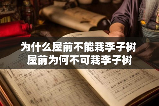 为什么屋前不能栽李子树 屋前为何不可栽李子树