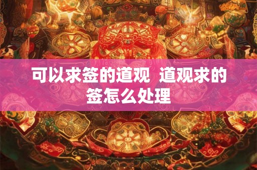 可以求签的道观  道观求的签怎么处理