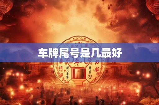 车牌尾号是几最好