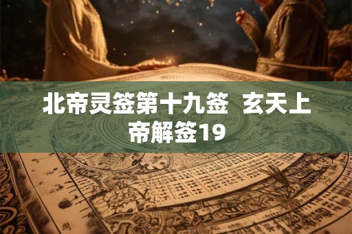 北帝灵签第十九签  玄天上帝解签19