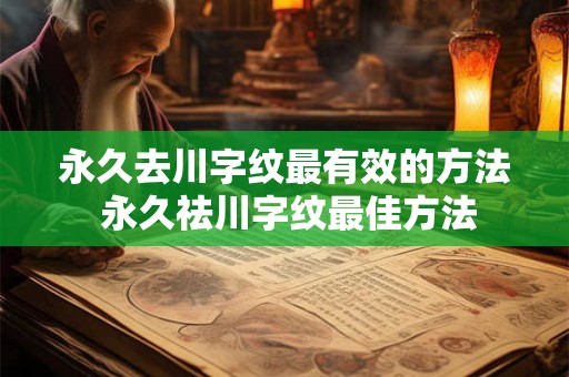 永久去川字纹最有效的方法 永久祛川字纹最佳方法