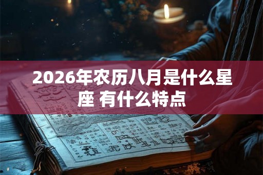 2026年农历八月是什么星座 有什么特点