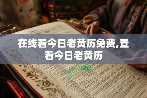 在线看今日老黄历免费,查看今日老黄历